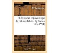 Philosophie et physiologie de l'alimentation. 3e édition D.-E. Le Cavelier (Auteur)
