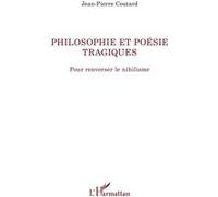 Philosophie Et Poésie Tragiques - Pour Renverser Le Nihilisme