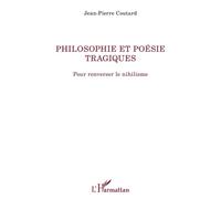 Philosophie et poésie tragiques Pour renverser le nihilisme - Jean-Pierre Coutard - L'harmattan - broché - Essai