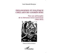 Philosophie et politique chez Arturo Andrés Roig: Vers une philosophie de la libération latino-américaine (1945-1975)