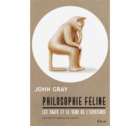 Philosophie féline Les chats et le sens de l'existence - John Gray - Gaia - broché - Roman