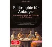 Philosophie Für Anfänger: Grundkurs Philosophie Und Einführung In Die Philosophie