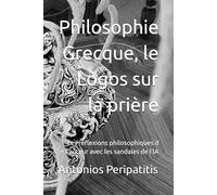 Philosophie Grecque, le Logos sur la prière: Les réflexions philosophiques d e l'auteur avec les sandales de l'IA