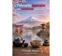 Philosophie japonaise pour transformer votre vie: (Ikigai, Kaizen, Zen, Wabi Sabi, Shinrin-Yoku Kintsugi)