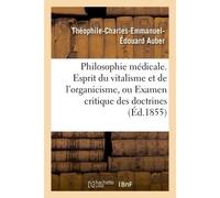 Philosophie médicale. Esprit du vitalisme & de l'organicisme, Examen critique : doctrines médicales - Théophile-Charles-Emmanuel-Édouard Auber - Hachette Bnf - broché - Livre