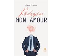 Philosophie mon amour - Claude Prouteau - Le Lys Bleu - broché - Essai