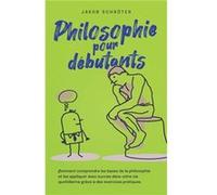 Philosophie pour dbutants Comment comprendre les bases de la philosophie et les appliquer avec succs dans votre vie quotidienne grce des exercices pratiqu Jakob SchrterJakob Schrter (Auteur)