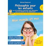 Philosophie pour les enfants - Mon monde et moi. Les 44 meilleures questions pour philosopher avec les enfants et les adolescents