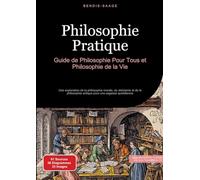 Philosophie Pratique: Guide de Philosophie Pour Tous et Philosophie de la Vie: Une exploration de la philosophie morale, du stoïcisme et de la philosophie antique pour une sagesse quotidienne