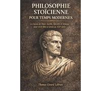 Philosophie Stoïcienne pour Temps Modernes: Les leçons de Marc Aurèle, Épictète et Sénèque pour vivre libre et serein au XXIe siècle