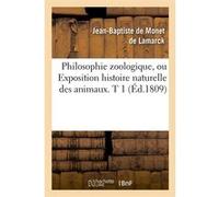 Philosophie zoologique, ou Exposition histoire naturelle des animaux. T 1 (Éd.1809) Jean-Baptiste de Monet de Lamarck (Auteur)
