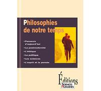Philosophies de notre temps : Penseurs d'aujourd'hui, la postmodernité, l'éthique, la politique, les sciences, l'esprit et la pensée
