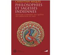 Philosophies et sagesses indiennes - Histoire comparée des quêtes de libération du Moi Christian Miquel (Auteur)