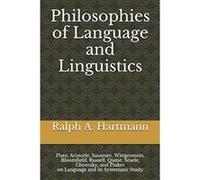 Philosophies of Language and Linguistics: Plato, Aristotle, Saussure, Wittgenstein, Bloomfield, Russell, Quine, Searle, Chomsky, and Pinker on Language and its Systematic Study - [Version Originale] R