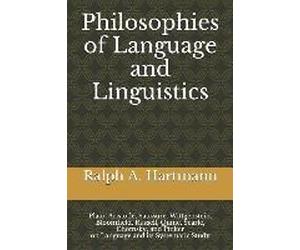 Philosophies Of Language And Linguistics: Plato, Aristotle, Saussure, Wittgenstein, Bloomfield, Russell, Quine, Searle, Chomsky, And Pinker On Languag