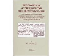 Philosophische Gotteserkenntnis Bei Suárez Und Descartes: Im Zusammenhang Mit Der Niederländischen Reformierten Theologie Und Philosophie Des 17. Jahr