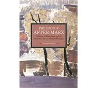 Philosophy After Marx: 100 Years Of Misreadings And The Normative Turn In Political Philosophy Christoph Henning (Auteur)