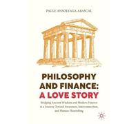 Philosophy and Finance: A Love Story: Bridging Ancient Wisdom and Modern Finance in a Journey Toward Awareness, Interconnection, and Human Flourishing