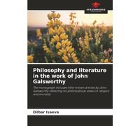 Philosophy and literature in the work of John Galsworthy: The monograph includes little-known articles by John Galsworthy reflecting his philosophical views on religion and morality