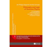 Philosophy and Logic of Quantum Physics: An Investigation of the Metaphysical and Logical Implications of Quantum Physics