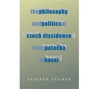 Philosophy and Politics of Czech Dissidence from Patocka to Havel The by Aviezer Tucker Aviezer Tucker (Auteur)