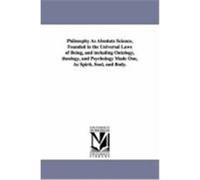 Philosophy as Absolute Science, Founded in the Universal Laws of Being, and Including Ontology, Theology, and Psychology Made One, as Spirit, Soul, an Frothingham, Ephraim Langdon (Auteur)