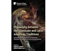 Philosophy between the Islamicate and Latin American Traditions: Civilizational Perspectives on Alienation/Ghayriyya (Otherness) in the Knowing/Existing