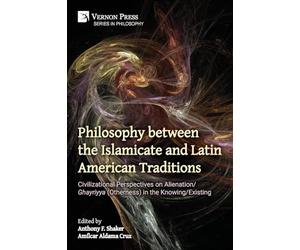Philosophy between the Islamicate and Latin American Traditions: Civilizational Perspectives on Alienation/Ghayriyya (Otherness) in the Knowing/Existing