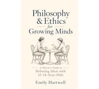 Philosophy & Ethics for Growing Minds: A Parent's Guide to Debating Ideas with 12-14-Year-Olds