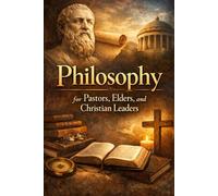 Philosophy for Pastors, Elders, and Christian Leaders