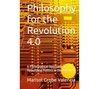 Philosophy for the Revolution 4.0: A Philosophical Approach to Rebuilding Politics in the Age of AI