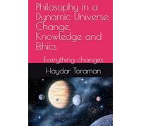 Philosophy in a Dynamic Universe: Change, Knowledge and Ethics: Everything changes