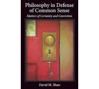 Philosophy in Defense of Common Sense: Matters of Certainty and Conviction