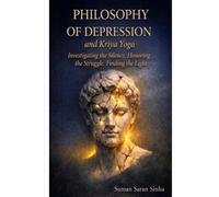 PHILOSOPHY OF DEPRESSION AND KRIYA YOGA: INVESTIGATING THE SILENCE, HONOURING THE STRUGGLE, FINDING THE LIGHT