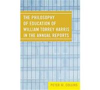 Philosophy Of Education Of William Torrey Harris In The Annual Reports Peter M. Collins (Auteur)