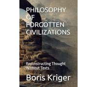PHILOSOPHY OF FORGOTTEN CIVILIZATIONS: Reconstructing Thought Without Texts
