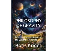 Philosophy of Gravity: From the Curve of Space to the Weight of Meaning