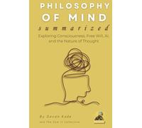 PHILOSOPHY OF MIND Summarized: Exploring Consciousness, Free Will, AI, and the Nature of Thought