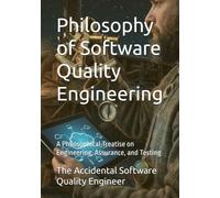 Philosophy of Software Quality Engineering: A Philosophical Treatise on Engineering, Assurance, and Testing