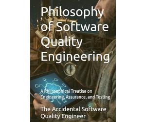 Philosophy of Software Quality Engineering: A Philosophical Treatise on Engineering, Assurance, and Testing
