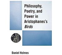 Philosophy, Poetry, And Power In Aristophanes's Birds