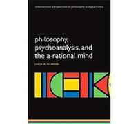 Philosophy, Psychoanalysis and the A-Rational Mind, International Perspectives in Philosophy and Psychiatry Linda A. W. Brakel (Auteur)