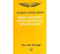 Philosophy Psychology Mysticism (Vol-XI, The Sufi Message)