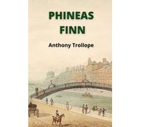 Phineas Finn: The Irish Member - a classic political novel of distinction (Annotated)