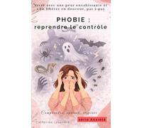 Phobie : reprendre le contrôle: Vivre avec une peur envahissante et s’en libérer en douceur, pas à pas