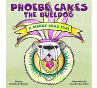 Phoebe Cakes the Bulldog a Mardi Gras Tail by Michelle Dumont & Illustrated by Jennifer Zoe Taylor Michelle Dumont Illustrated by Jennifer Zoe Taylor (Auteur)