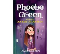 Phoebe Green and the Locker of Destiny: A fantastic time-travel adventure for readers aged 8-12