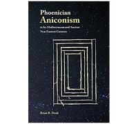 Phoenician Aniconism In Its Mediterranean And Ancient Near Eastern Contexts