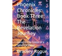 Phoenix Chronicles: Book Three: The Revelation Journey: Living In The Center of a Spherical Mirror