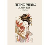 Phoenix Empress Coloring Book: More Than 40 Beautiful Illustrations of Elegant Empresses, Majestic Phoenixes, Traditional Asian-Inspired Fashion, and Fantasy Scenes for Relaxation and Stress Relief